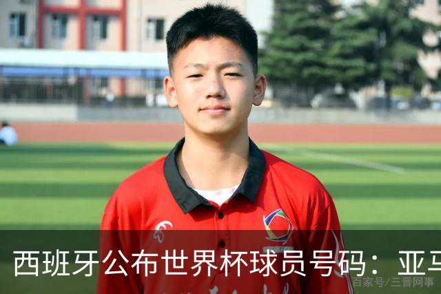 西班牙公布世界杯球员号码：亚马尔身披19号 奥尔莫10号